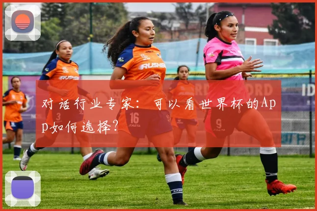 对话行业专家：可以看世界杯的App如何选择？