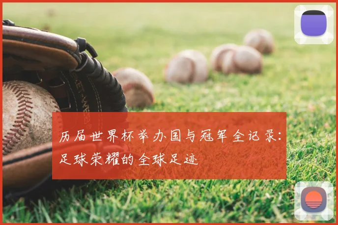 历届世界杯举办国与冠军全记录：足球荣耀的全球足迹