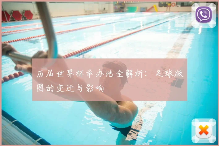 历届世界杯举办地全解析：足球版图的变迁与影响